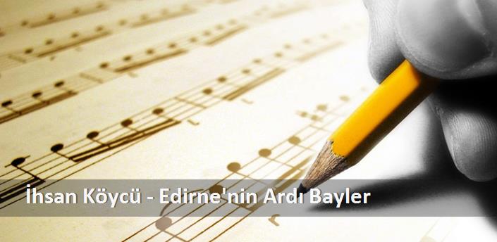 İhsan Köycü - Edirne'nin Ardı Bayler Şarkı Sözleri