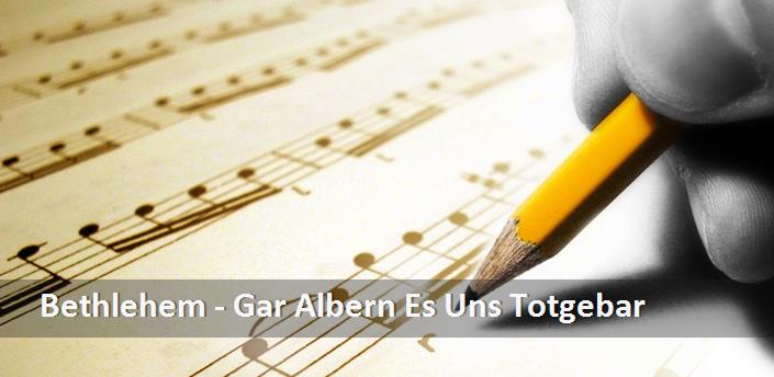Bethlehem - Gar Albern Es Uns Totgebar Şarkı Sözleri